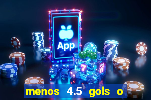 menos 4.5 gols o que significa